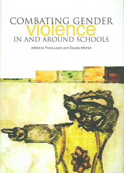 Combating gender violence in and around schools / edited by Fiona Leach and Claudia Mitchell.