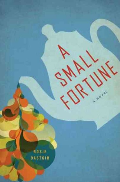 A small fortune : [a novel] / Rosie Dastgir.