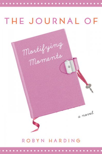 The journal of mortifying moments / Robyn Harding