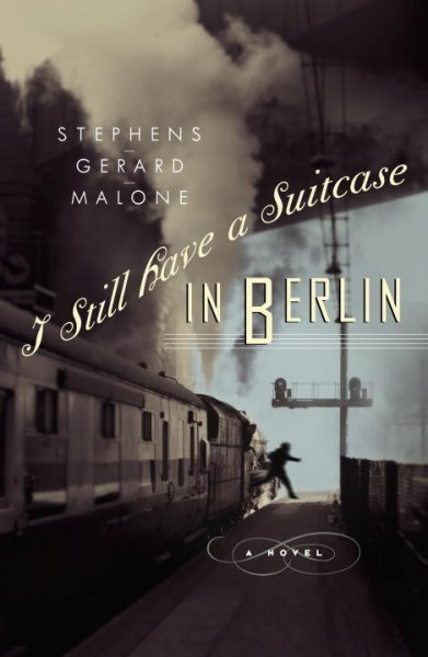 I still have a suitcase in Berlin : a novel Stephens Gerard Malone.