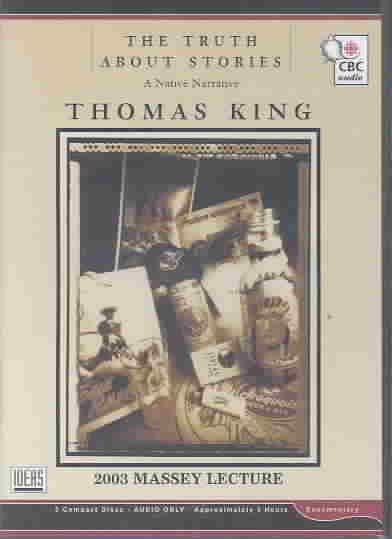 The truth about stories [sound recording] : a native narrative / Thomas King.