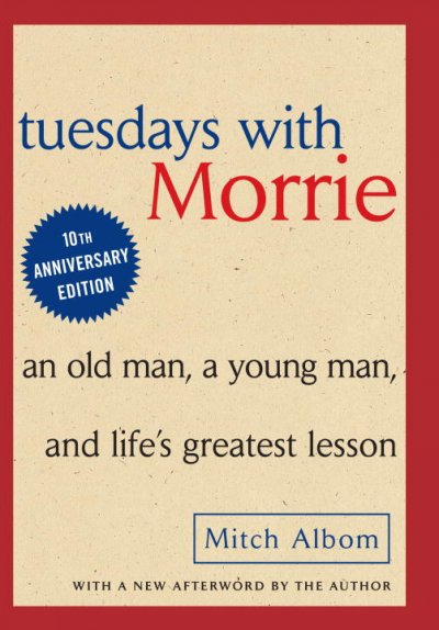 Tuesdays with morrie: an old man, a young man, and life's greatest lesson /