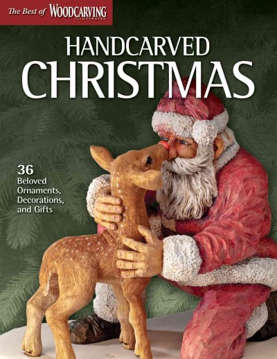 Handcarved Christmas : 36 beloved ornaments, decorations, and gifts / from the editors of Woodcarving illustrated.