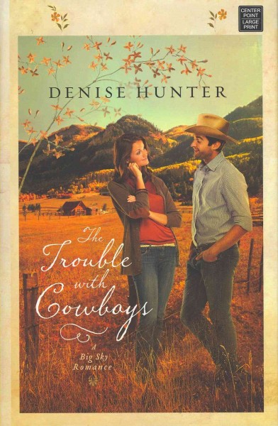 The trouble with cowboys : a big sky romance / Denise Hunter.