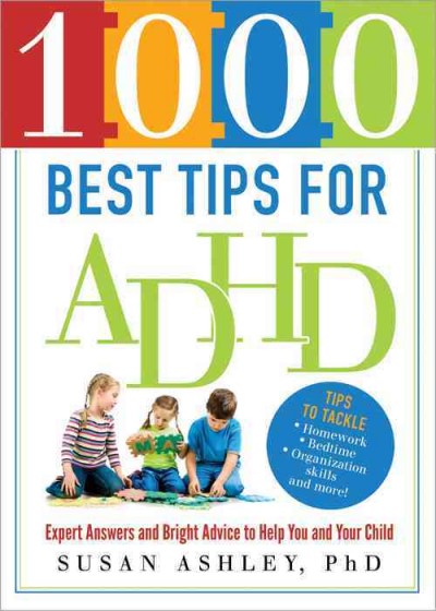 1000 best tips for ADHD : expert answers and bright advice to help you and your child / Susan Ashley.