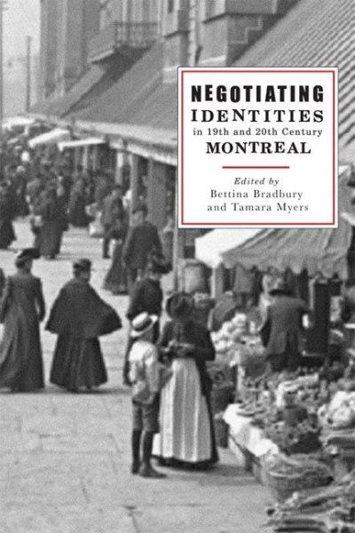 Negotiating identities in 19th and 20th century Montreal / by the Montreal History Group; edited by Bettina Bradbury and Tamara Myers.