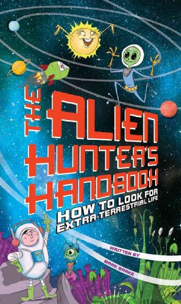 The alien hunter's handbook : how to look for extraterrestrial life / written by Mark Brake ; illustrated by Colin Jack & Geraint Ford.