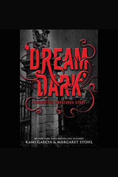 Dream dark [electronic resource] : a beautiful creatures story / Kami Garcia & Margaret Stohl.