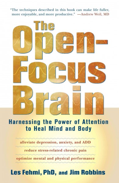 The open-focus brain [electronic resource] : harnessing the power of attention to heal mind and body / Les Fehmi and Jim Robbins.