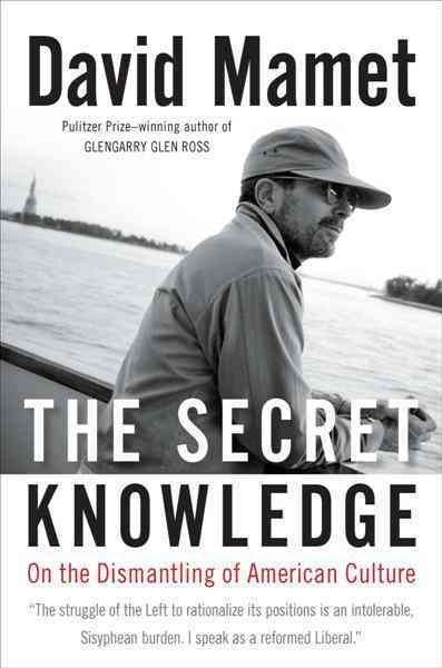 The secret knowledge [electronic resource] : on the dismantling of American culture / David Mamet.