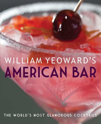 William Yeoward's American bar : the world's most glamorous cocktails / [text by William Yeoward ; photography by Gavin Kingcome].