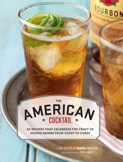 American cocktail [electronic resource] : 50 recipes that celebrate the craft of mixing drinks from coast to coast / by the editors of Imbibe magazine ; photographs by Sheri Giblin.