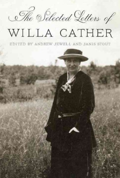 The selected letters of Willa Cather / edited by Andrew Jewell and Janis Stout.
