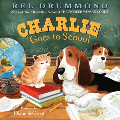 Charlie goes to school / by Ree Drummond ; illustrations by Diane deGroat.