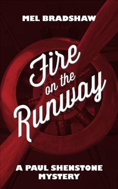 Fire on the runway : a Paul Shenstone mystery  Mel Bradshaw.