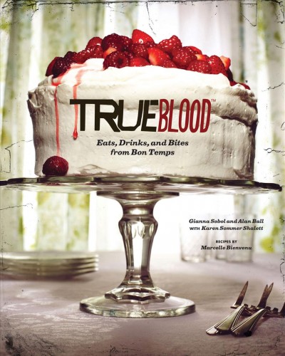True blood [electronic resource] : eats, drinks, and bites from Bon Temps / Gianna Sobol and Alan Ball ; with Karen Sommer Shalett ; recipes by Marcelle Bienvenu.