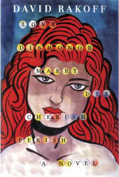Love, dishonor, marry, die, cherish, perish : a novel / David Rakoff.