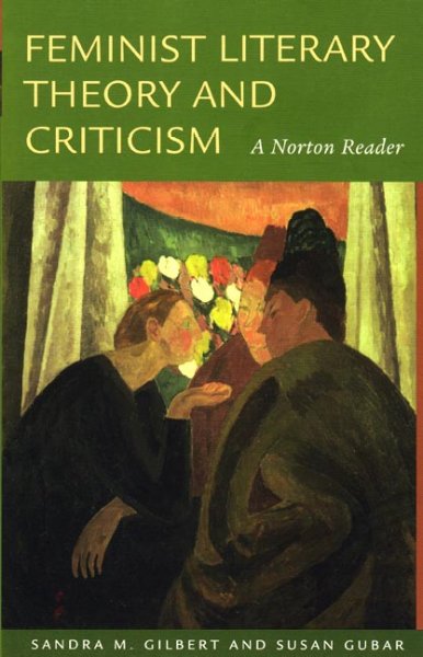 Feminist literary theory and criticism : a Norton reader / [introduction by] Sandra M. Gilbert, Susan Gubar.