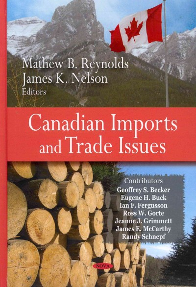 Canadian imports and trade issues / Mathew B. Reynolds and James K. Nelson, editors.
