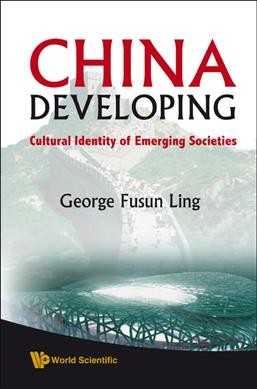 China developing : cultural identity of emerging societies / George Fusun Ling.