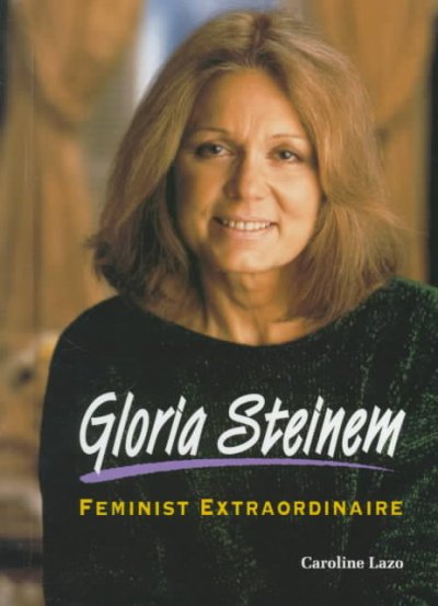 Gloria Steinem : feminist extraordinaire / by Caroline Lazo.