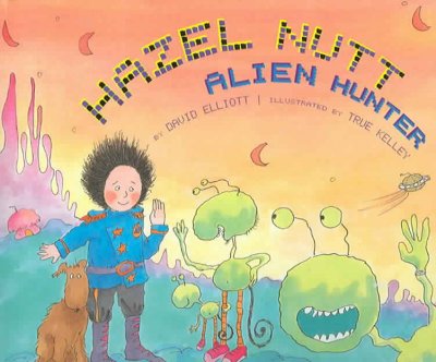 Hazel Nutt, Alien Hunter / by David Elliott ; illustrated by True Kelley.
