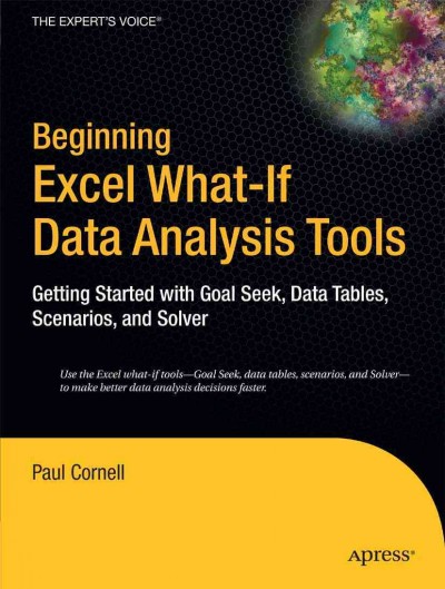 Beginning Excel What-If Data Analysis Tools [electronic resource] : Getting Started with Goal Seek, Data Tables, Scenarios, and Solver / by Paul Cornell.
