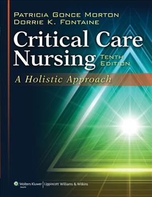 Critical care nursing : a holistic approach / [edited by] Patricia Gonce Morton, Dorrie K. Fontaine.