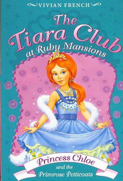 The Tiara Club at Ruby Mansions. 1, Princess Chloe and the primrose petticoats / Vivian French.