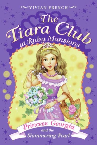 The Tiara Club at Ruby Mansions. 3, Princess Georgia and the shimmering pearl / French, Vivian.