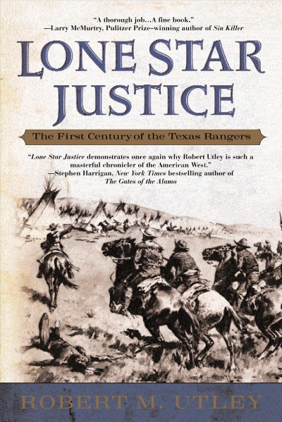 Lone Star justice : the first century of the Texas Rangers / Robert M. Utley.