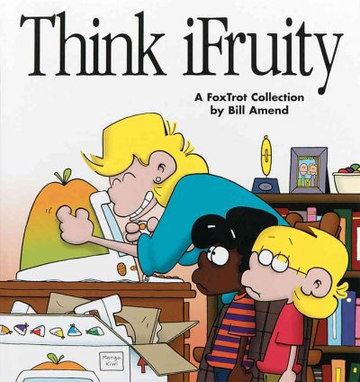 Think iFruity : a Foxtrot collection / by Bill Amend.