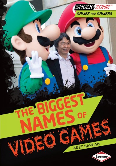 The biggest names of video games / Arie Kaplan.