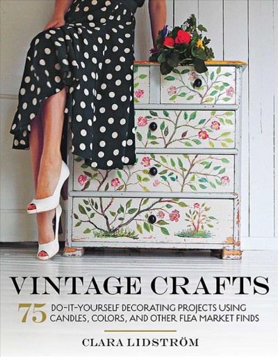 Vintage crafts : 75 do-it-yourself decorating projects using candles, colors, and other flea market finds / author & photographer, Clara Lidstrm̲ ; translated by Anette Cantagallo.