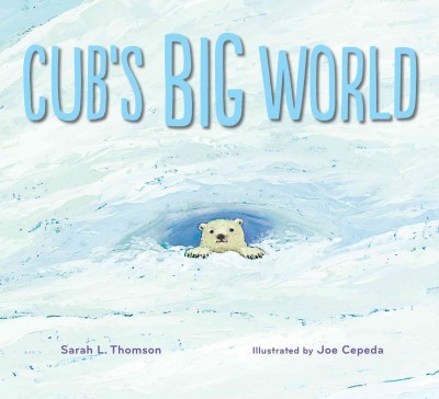 Cub's big world / Sarah L. Thomson ; illustrated by Joe Cepeda.