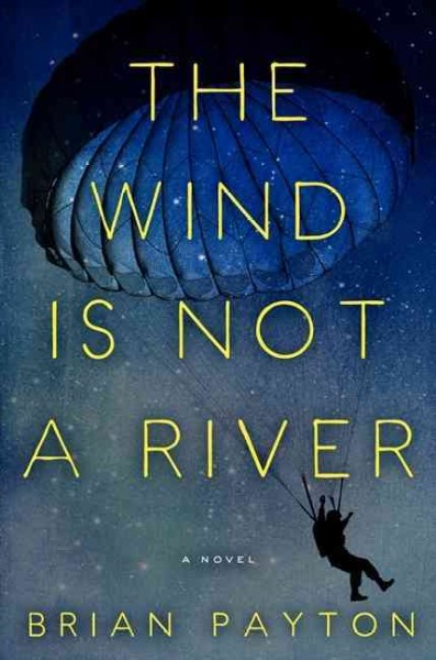 The wind is not a river : a novel / Brian Payton.