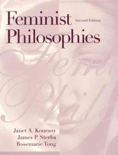 Feminist philosophies : problems, theories, and applications / edited by Janet A. Kourany, James P. Sterba, Rosemarie Tong.