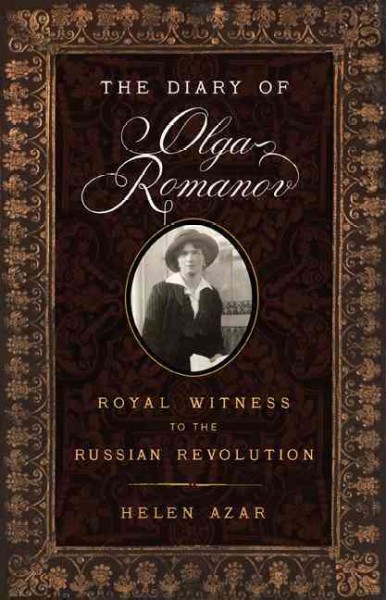 The diary of Olga Romanov : royal witness to the Russian Revolution : with excerpts from family letters and memoirs of the period / [edited and translated by] Helen Azar.