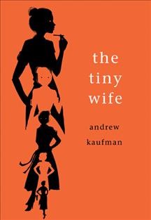 The tiny wife /  Andrew Kaufman.