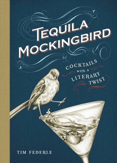 Tequila mockingbird [electronic resource] : cocktails with a literary twist / Tim Federle ; illustrated by Lauren Mortimer.