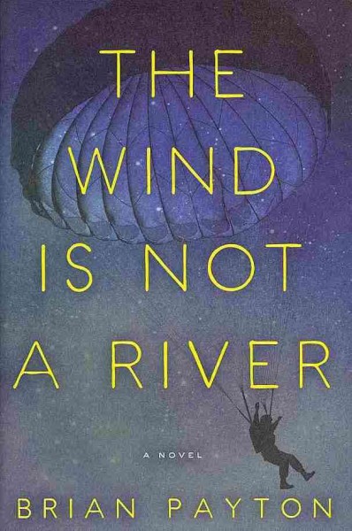 The Wind is not a river / Brian Payton.