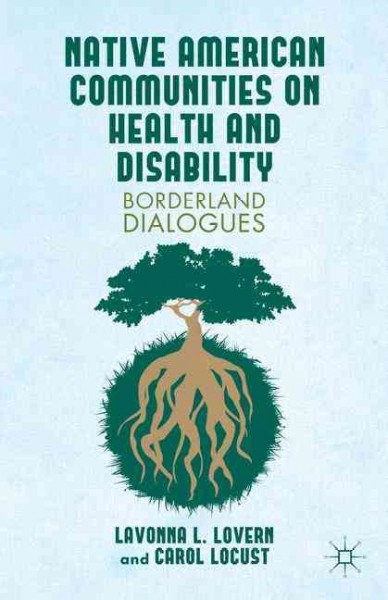 Native American communities on health and disability : a borderland dialogue / Lavonna L. Lovern, Carol Locust.