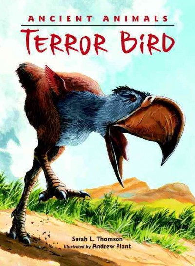 Ancient animals : terror bird / Sarah L. Thomson ; illustrated by Andrew Plant.