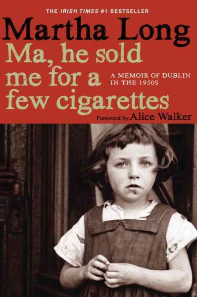 Ma, he sold me for a few cigarettes [electronic resource] : a memoir of Dublin in the 1950s / Martha Long.