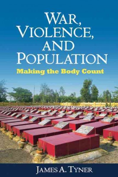 War, violence, and population : making the body count / James A. Tyner ; foreword by Chris Philo.