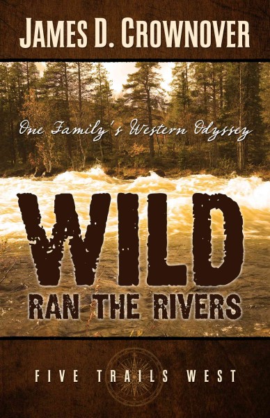 Wild ran the rivers : one family's western odyssey / James D.  Crownover.