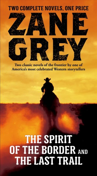 The spirit of the border ; The last trail / Zane Grey.