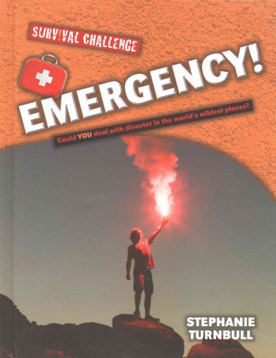 Emergency! : could you deal with disaster in the world's wildest places? / Stephanie Turnbull ; [designed and illustrated by Guy Callaby].