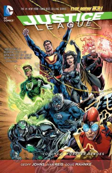 Justice League. Volume 5, Forever Heroes / Geoff Johns, writer ; Ivan Reis [and 12 others], artists ; Rod Reis [and 3 others], colorists ; Nick J. Napolitano, Dezi Sienty, letterers ; Ivan Reis, Joe Prado & Rod Reis, original series & collection cover artists.