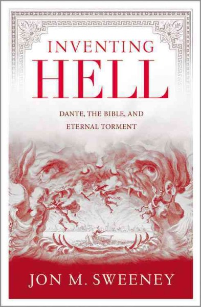 Inventing Hell : Dante, the Bible and eternal torment / Jon M. Sweeney.